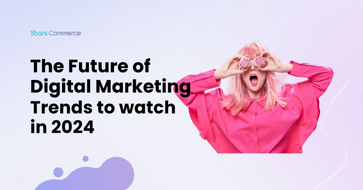 The Future of Digital Marketing: Trends to Watch In 2024
