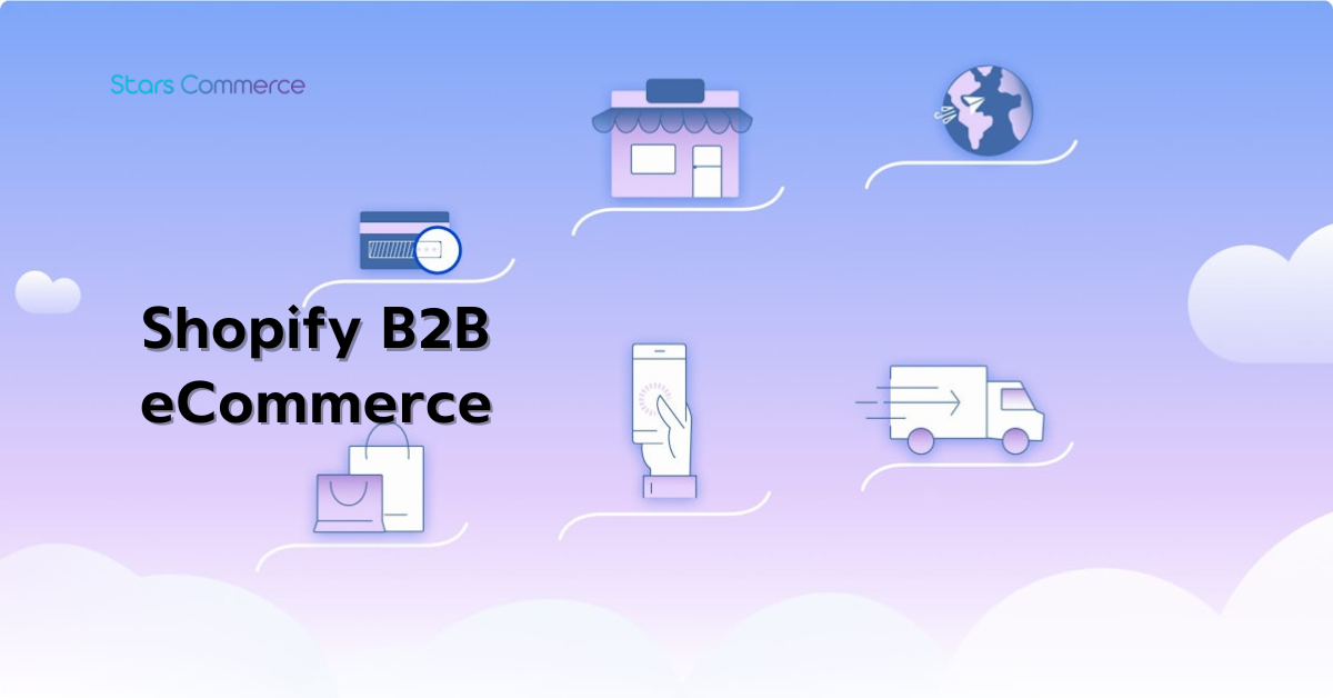 How To Grow With Shopify B2B ECommerce Platform – Stars Commerce