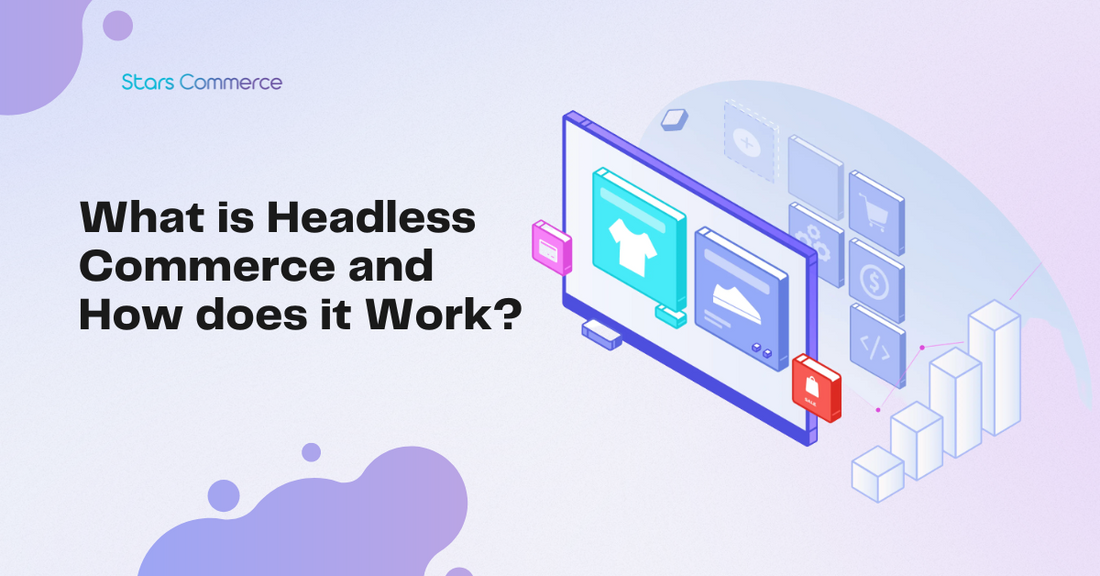 What is Headless Commerce? How does it work? - Stars Commerce